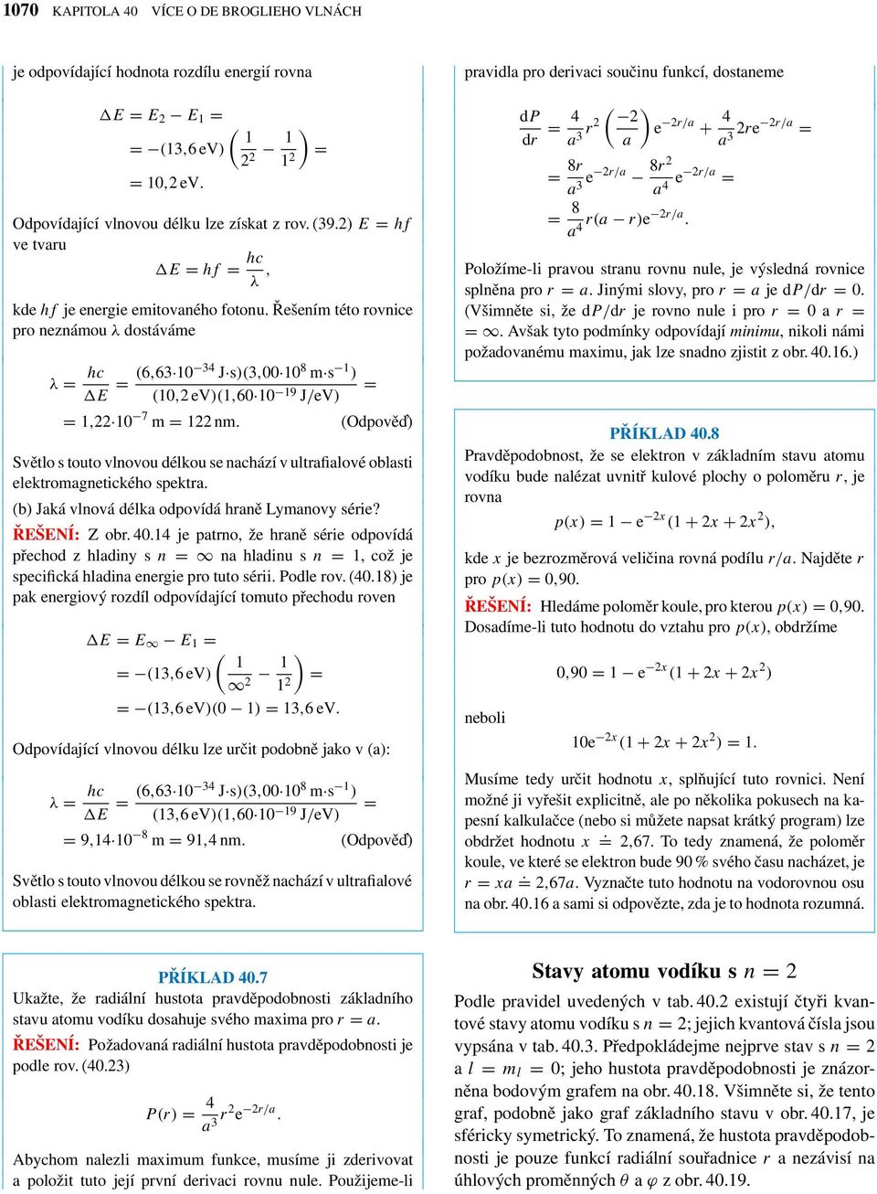 Řešením této rovnice pro neznámou λ dostáváme λ = hc E = (6,63 10 34 J s(3,00 10 8 m s 1 (10,eV(1,60 10 19 = J/eV = 1, 10 7 m = 1 nm.