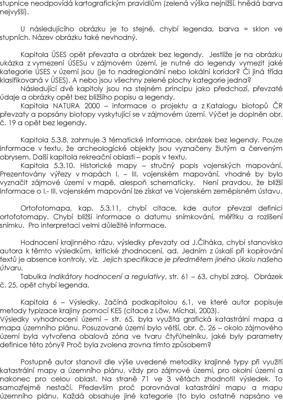 Jestliže je na obrázku ukázka z vymezení ÚSESu v zájmovém území, je nutné do legendy vymezit jaké kategorie ÚSES v území jsou (je to nadregionální nebo lokální koridor?