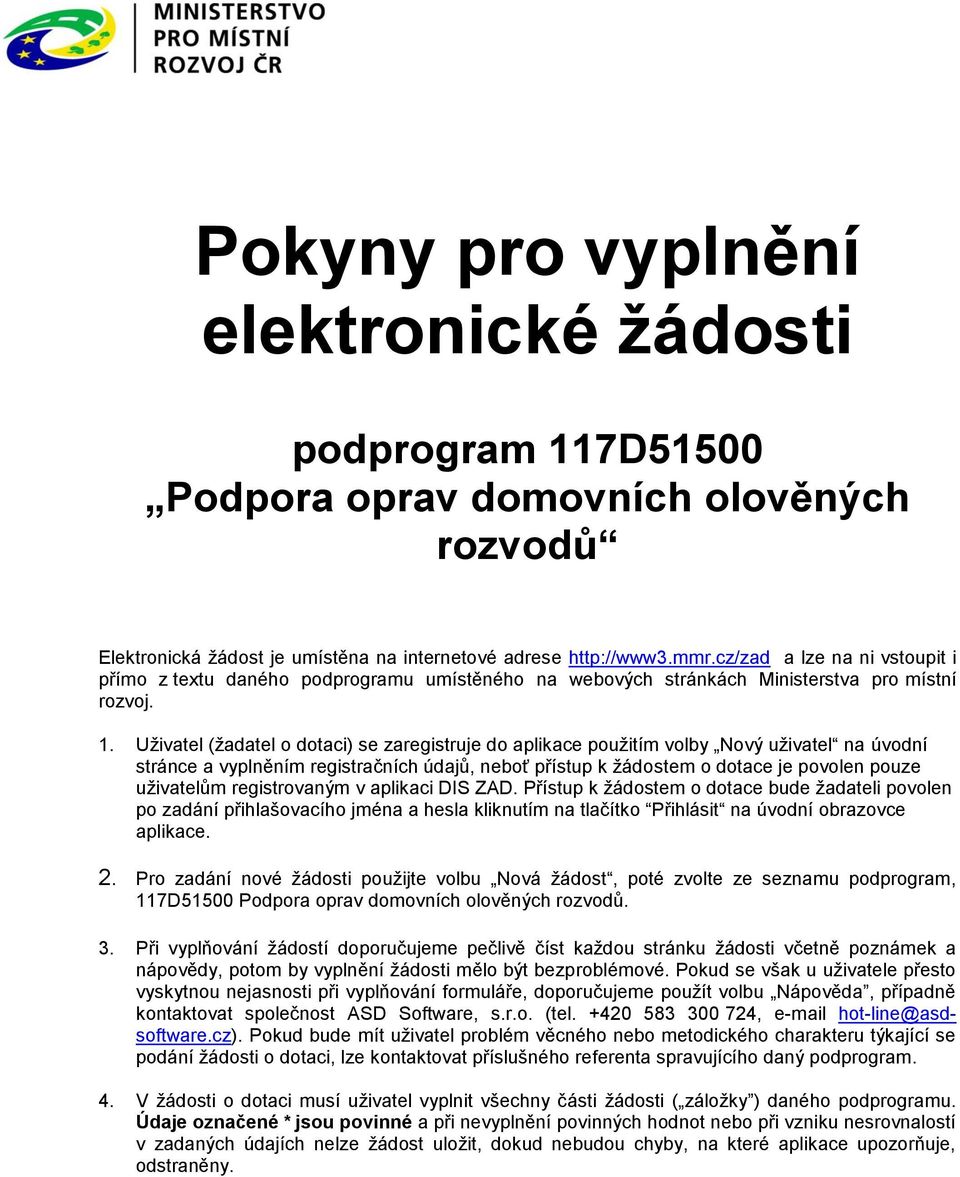 Uživatel (žadatel o dotaci) se zaregistruje do aplikace použitím volby Nový uživatel na úvodní stránce a vyplněním registračních údajů, neboť přístup k žádostem o dotace je povolen pouze uživatelům