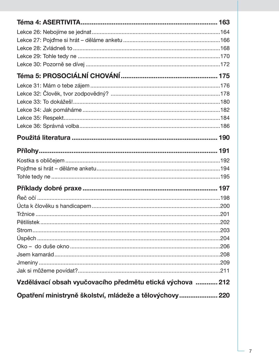 .. 191 Kostka s obličejem...192 Pojďme si hrát děláme anketu...194 Tohle tedy ne...195 Příklady dobré praxe... 197 Řeč očí...198 Úcta k člověku s handicapem...200 Tržnice...201 Pětilístek...202 Strom.