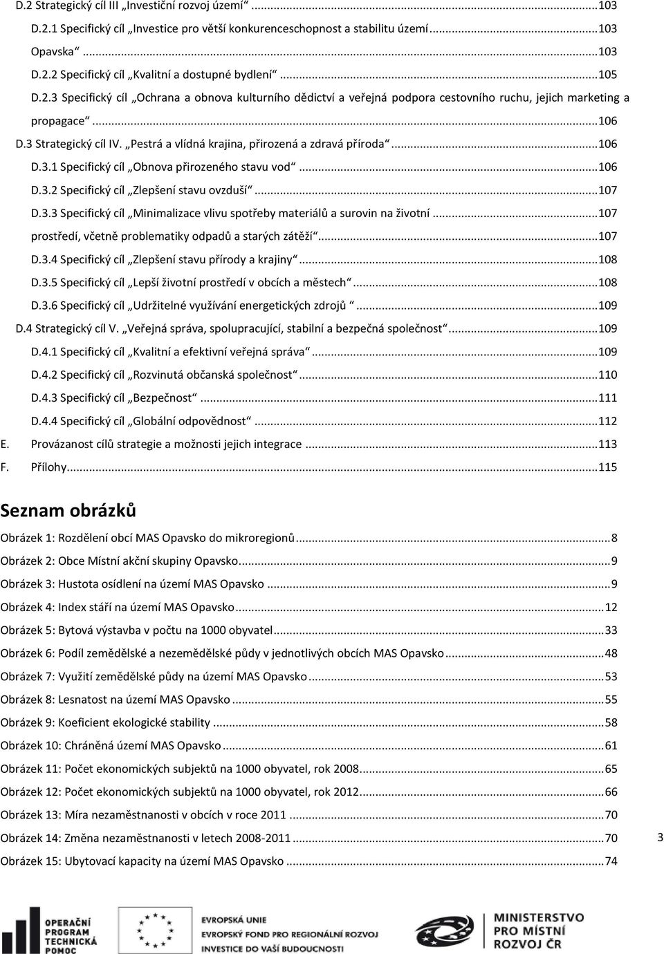 Pestrá a vlídná krajina, přirozená a zdravá příroda... 106 D.3.1 Specifický cíl Obnova přirozeného stavu vod... 106 D.3.2 Specifický cíl Zlepšení stavu ovzduší... 107 D.3.3 Specifický cíl Minimalizace vlivu spotřeby materiálů a surovin na životní.