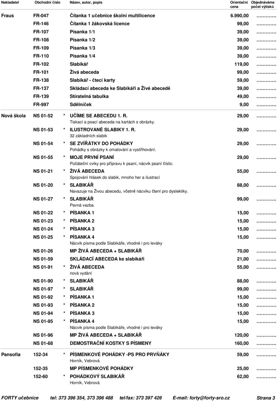 abeceda ke Slabikáři a Živé abecedě FR-139 Stíratelná tabulka FR-997 Sdělníček 9,00 NS 01-52 * UČÍME SE ABECEDU 1. R.