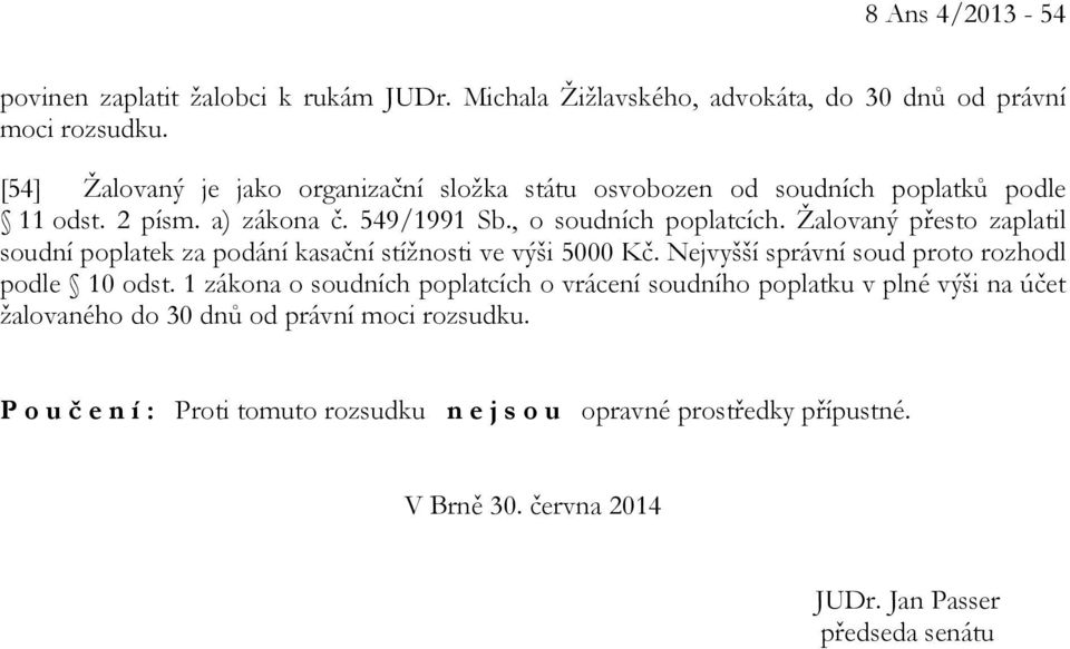 Žalovaný přesto zaplatil soudní poplatek za podání kasační stížnosti ve výši 5000 Kč. Nejvyšší správní soud proto rozhodl podle 10 odst.