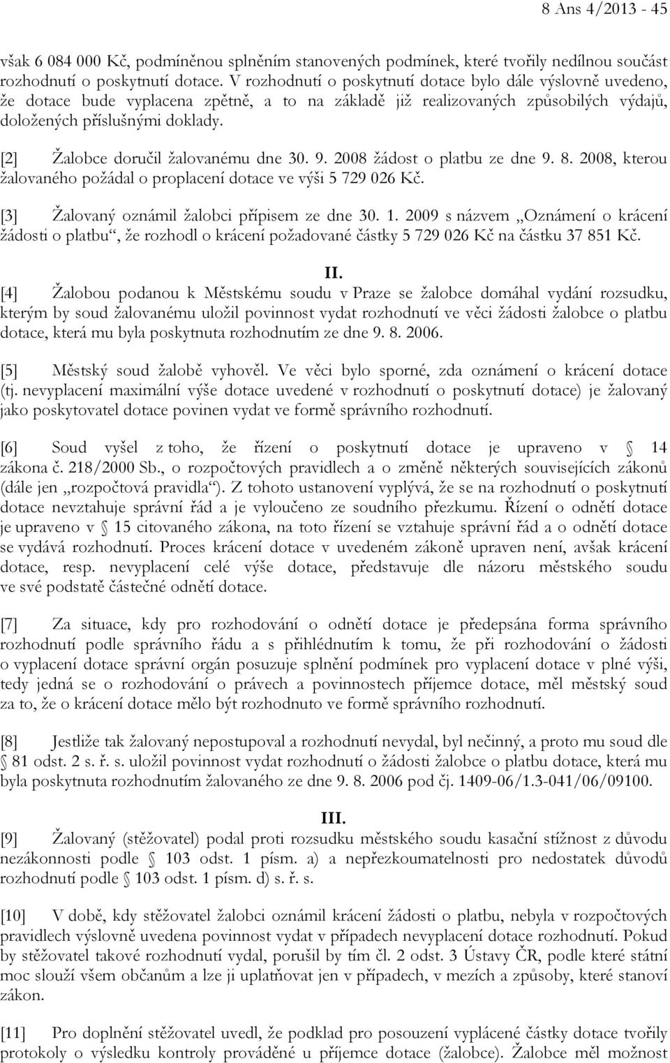 [2] Žalobce doručil žalovanému dne 30. 9. 2008 žádost o platbu ze dne 9. 8. 2008, kterou žalovaného požádal o proplacení dotace ve výši 5 729 026 Kč. [3] Žalovaný oznámil žalobci přípisem ze dne 30.