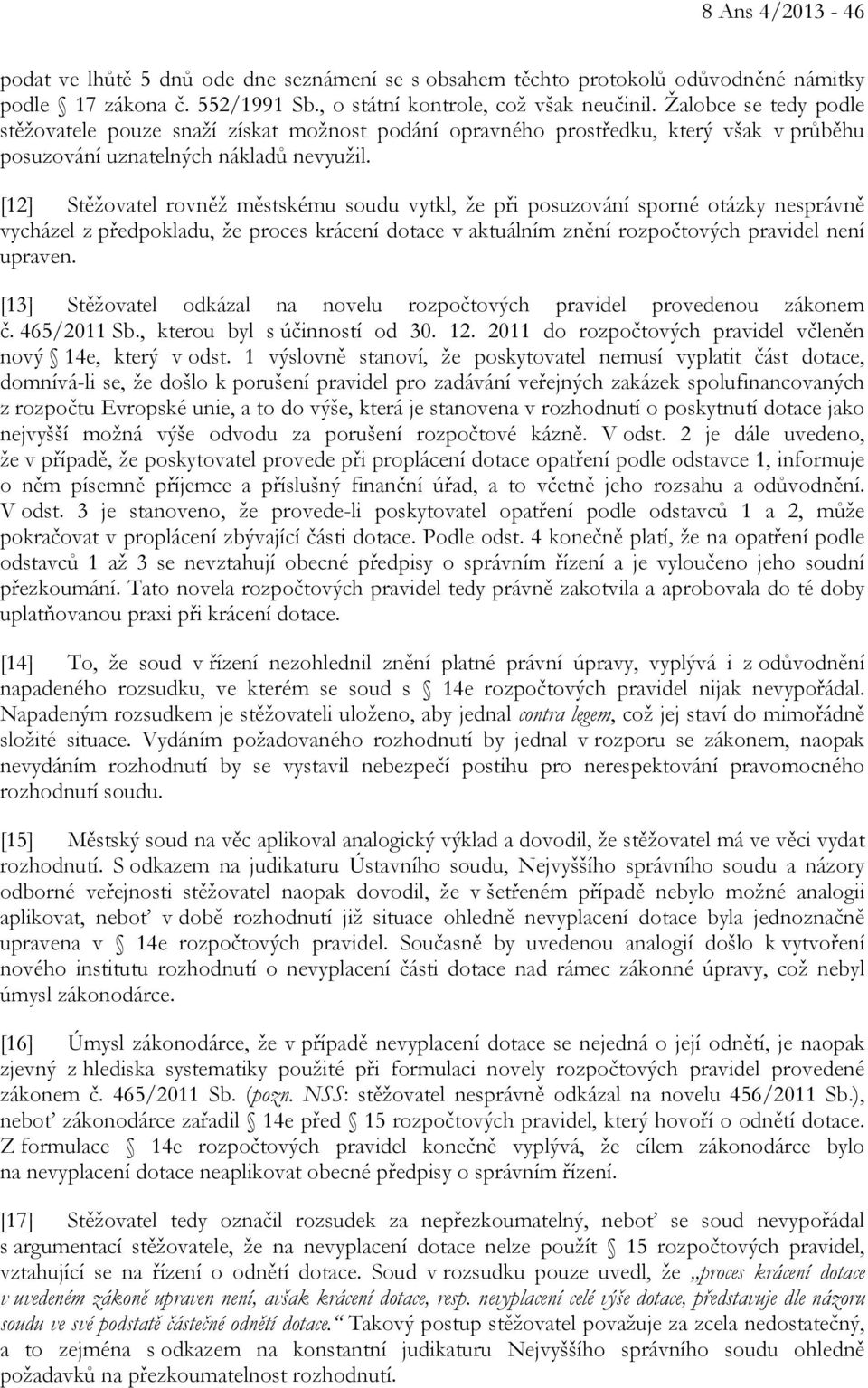 [12] Stěžovatel rovněž městskému soudu vytkl, že při posuzování sporné otázky nesprávně vycházel z předpokladu, že proces krácení dotace v aktuálním znění rozpočtových pravidel není upraven.