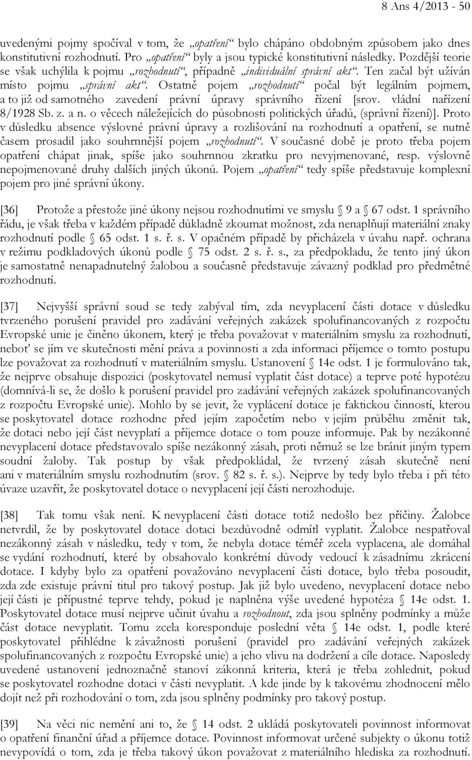 Ostatně pojem rozhodnutí počal být legálním pojmem, a to již od samotného zavedení právní úpravy správního řízení [srov. vládní nařízení 8/1928 Sb. z. a n.