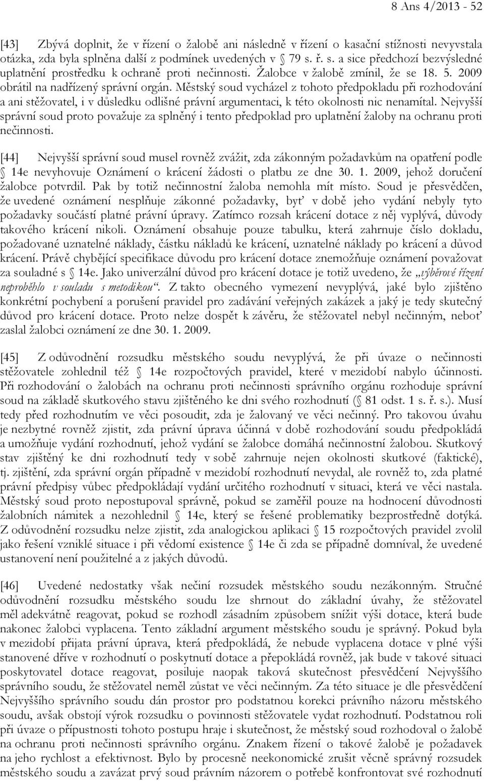 Městský soud vycházel z tohoto předpokladu při rozhodování a ani stěžovatel, i v důsledku odlišné právní argumentaci, k této okolnosti nic nenamítal.