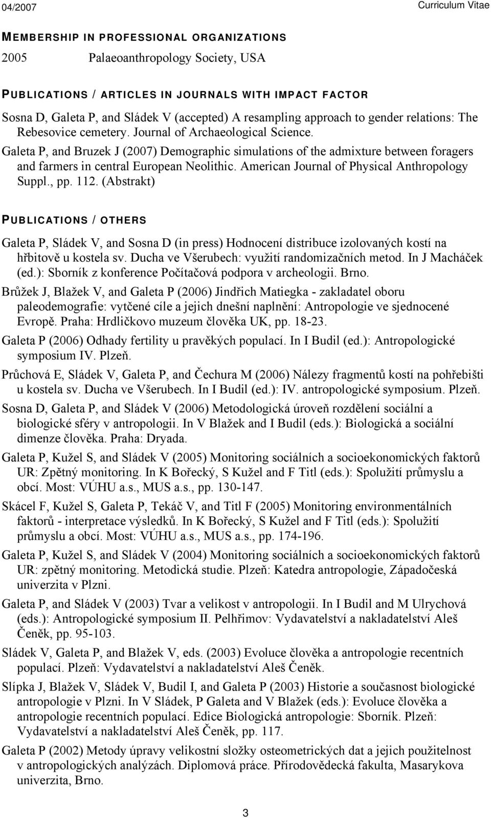 Galeta P, and Bruzek J (2007) Demographic simulations of the admixture between foragers and farmers in central European Neolithic. American Journal of Physical Anthropology Suppl., pp. 112.