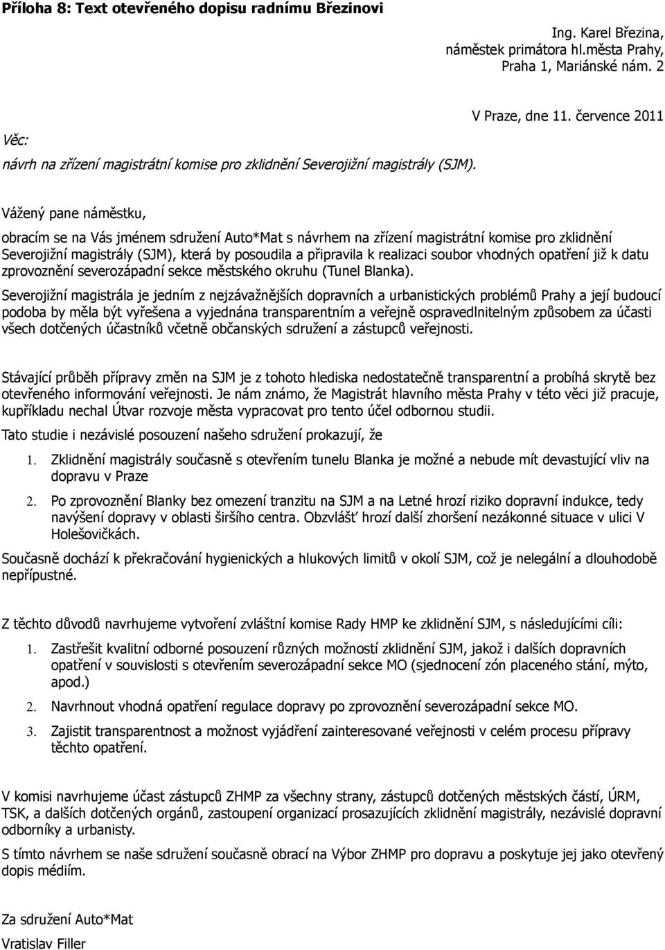 Vážený pane náměstku, obracím se na Vás jménem sdružení Auto*Mat s návrhem na zřízení magistrátní komise pro zklidnění Severojižní magistrály (SJM), která by posoudila a připravila k realizaci soubor