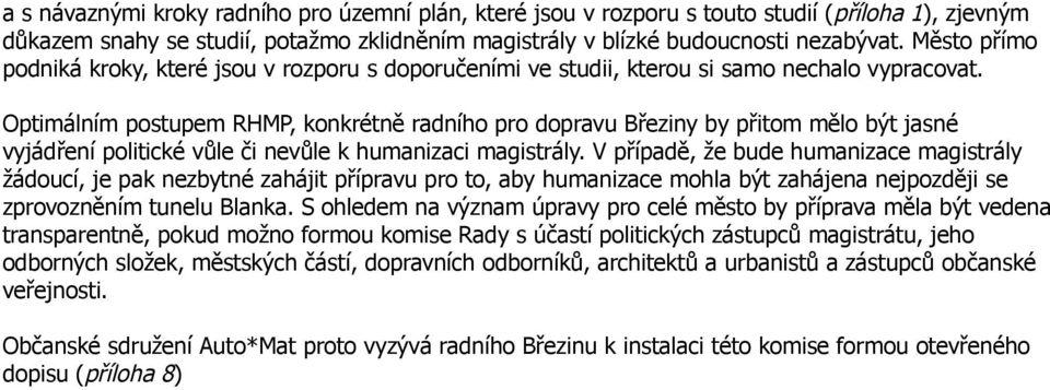 Optimálním postupem RHMP, konkrétně radního pro dopravu Březiny by přitom mělo být jasné vyjádření politické vůle či nevůle k humanizaci magistrály.