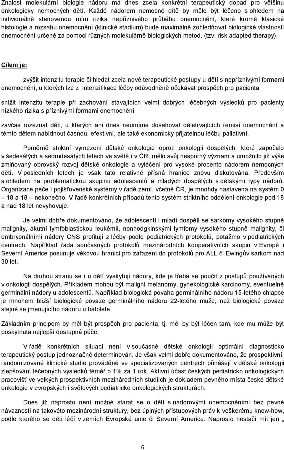 bude maximálně zohledňovat biologické vlastnosti onemocnění určené za pomoci různých molekulárně biologických metod. (tzv. risk adapted therapy).