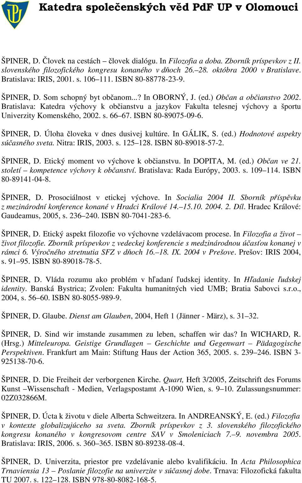 Bratislava: Katedra výchovy k občianstvu a jazykov Fakulta telesnej výchovy a športu Univerzity Komenského, 2002. s. 66 67. ISBN 80-89075-09-6. ŠPINER, D. Úloha človeka v dnes dusivej kultúre.