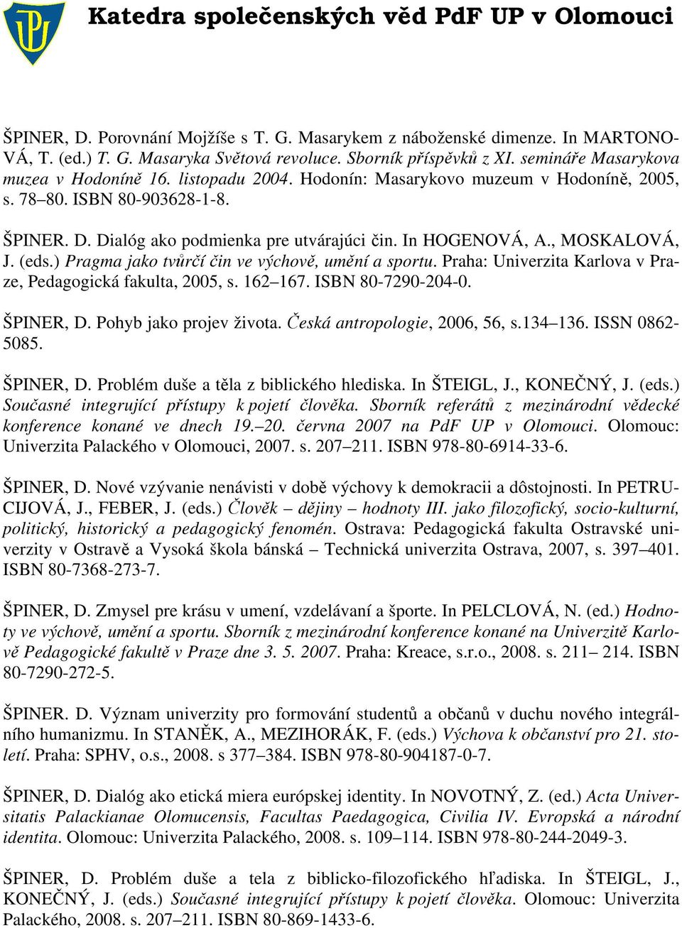 ) Pragma jako tvůrčí čin ve výchově, umění a sportu. Praha: Univerzita Karlova v Praze, Pedagogická fakulta, 2005, s. 162 167. ISBN 80-7290-204-0. ŠPINER, D. Pohyb jako projev života.