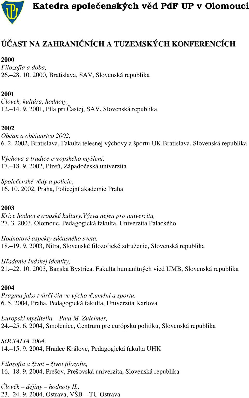 18. 9. 2002, Plzeň, Západočeská univerzita Společenské vědy a policie, 16. 10. 2002, Praha, Policejní akademie Praha 2003 Krize hodnot evropské kultury.výzva nejen pro univerzitu, 27. 3.