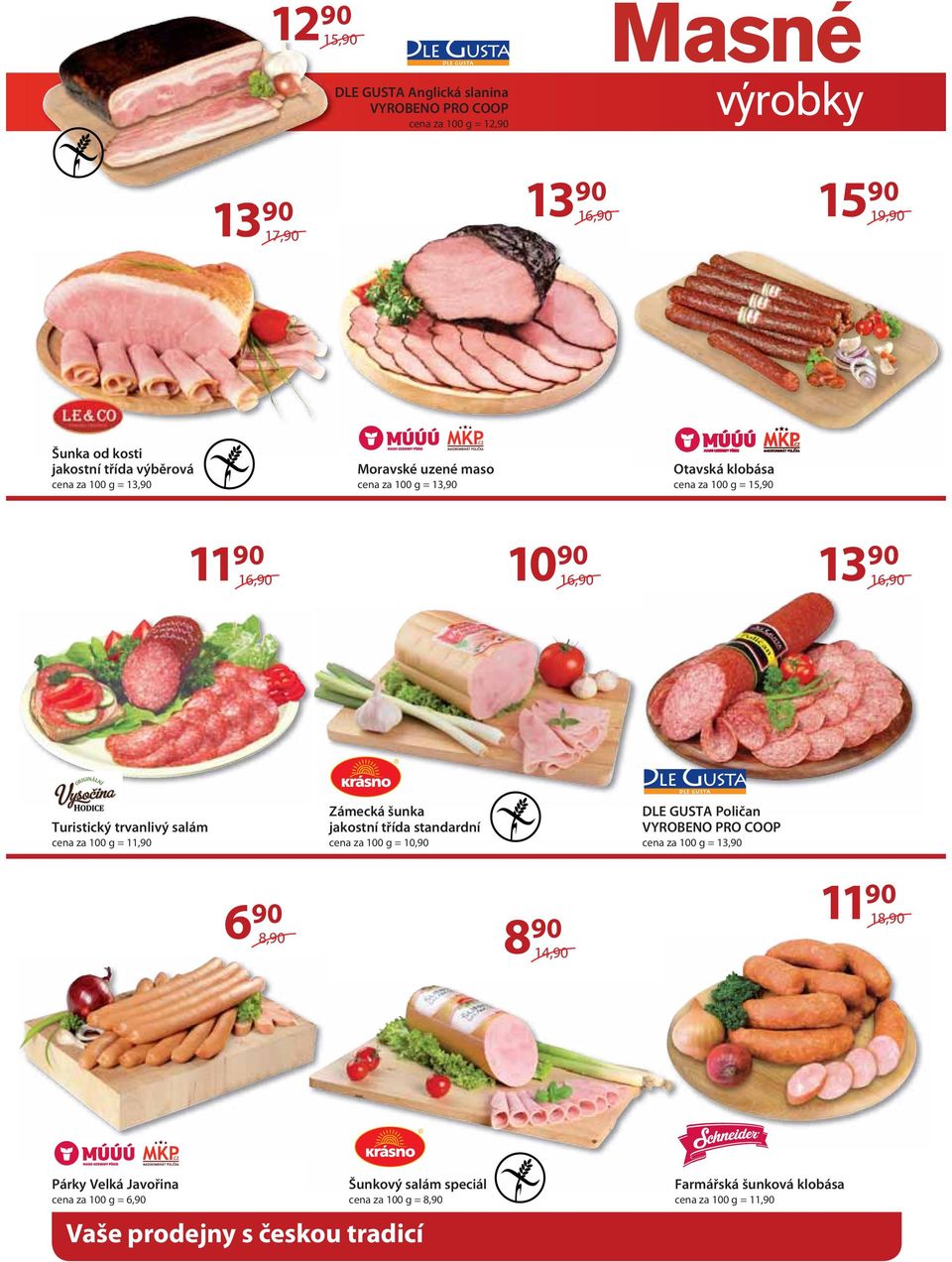 90 8,90 Zámecká šunka jakostní třída standardní cena za 100 g = 10,90 8 90 14,90 DLE GUSTA Poličan VYROBENO PRO COOP cena za 100 g = 13,90 18,90 Párky