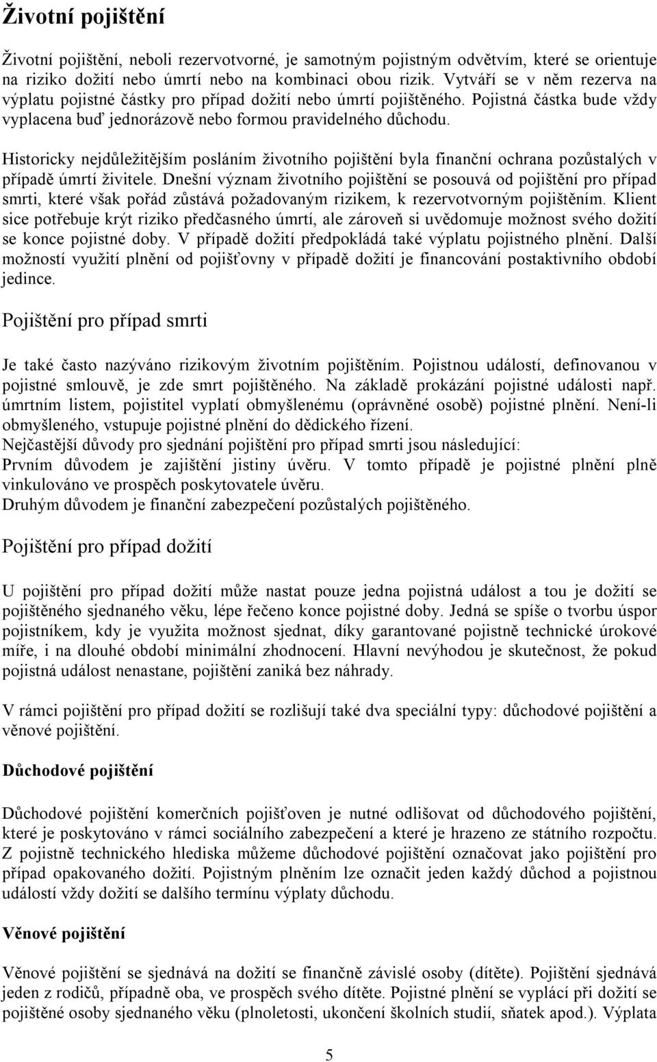 Historicky nejdůležitějším posláním životního pojištění byla finanční ochrana pozůstalých v případě úmrtí živitele.