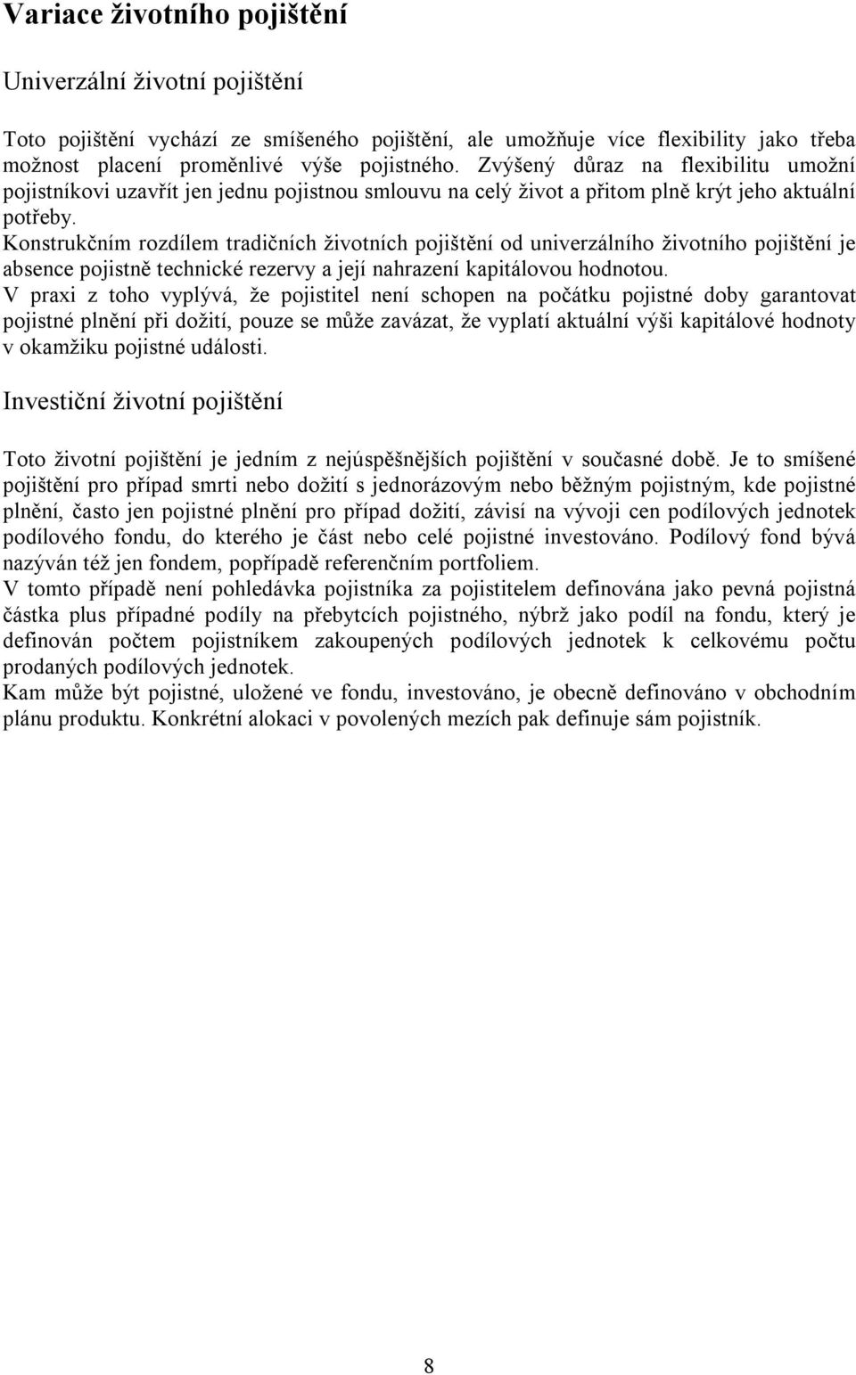 Konstrukčním rozdílem tradičních životních pojištění od univerzálního životního pojištění je absence pojistně technické rezervy a její nahrazení kapitálovou hodnotou.