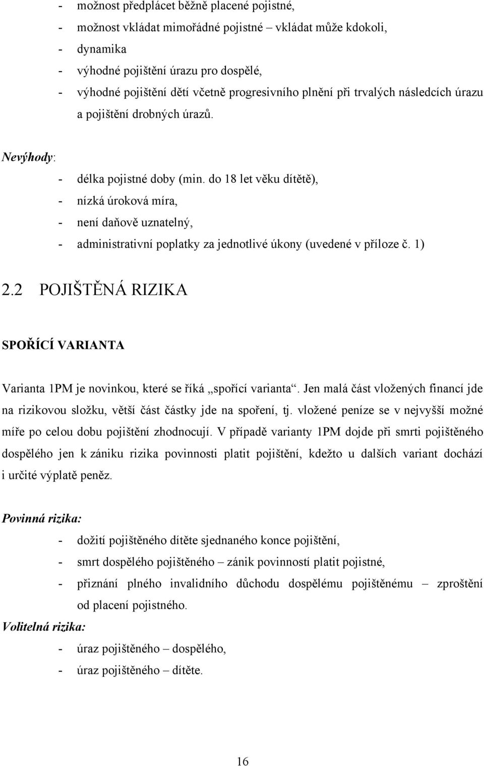 do 18 let věku dítětě), - nízká úroková míra, - není daňově uznatelný, - administrativní poplatky za jednotlivé úkony (uvedené v příloze č. 1) 2.