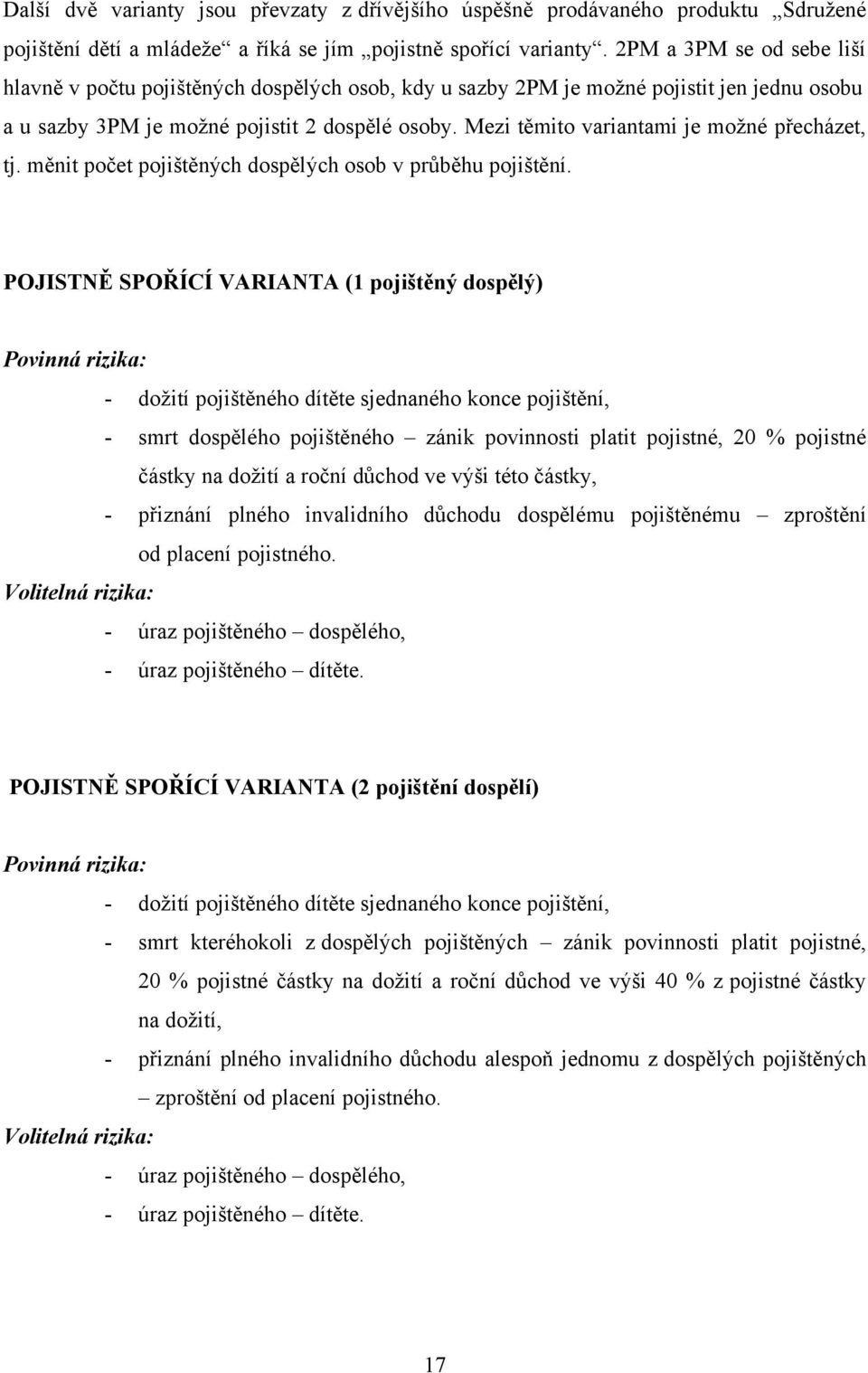 Mezi těmito variantami je moţné přecházet, tj. měnit počet pojištěných dospělých osob v prŧběhu pojištění.