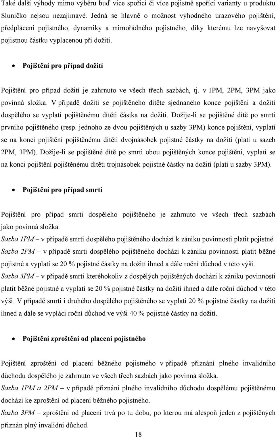 Pojištění pro případ doţití Pojištění pro případ doţití je zahrnuto ve všech třech sazbách, tj. v 1PM, 2PM, 3PM jako povinná sloţka.