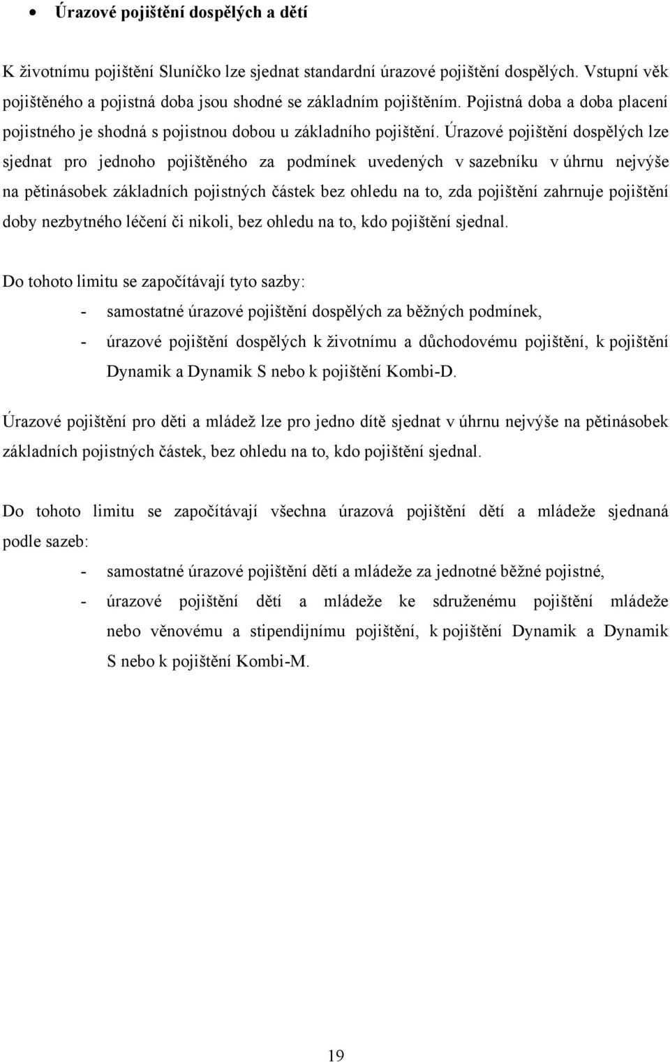 Úrazové pojištění dospělých lze sjednat pro jednoho pojištěného za podmínek uvedených v sazebníku v úhrnu nejvýše na pětinásobek základních pojistných částek bez ohledu na to, zda pojištění zahrnuje