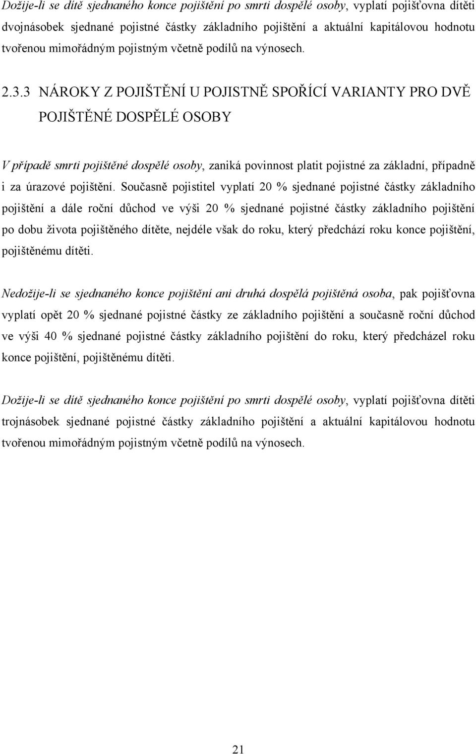 3 NÁROKY Z POJIŠTĚNÍ U POJISTNĚ SPOŘÍCÍ VARIANTY PRO DVĚ POJIŠTĚNÉ DOSPĚLÉ OSOBY V případě smrti pojištěné dospělé osoby, zaniká povinnost platit pojistné za základní, případně i za úrazové pojištění.