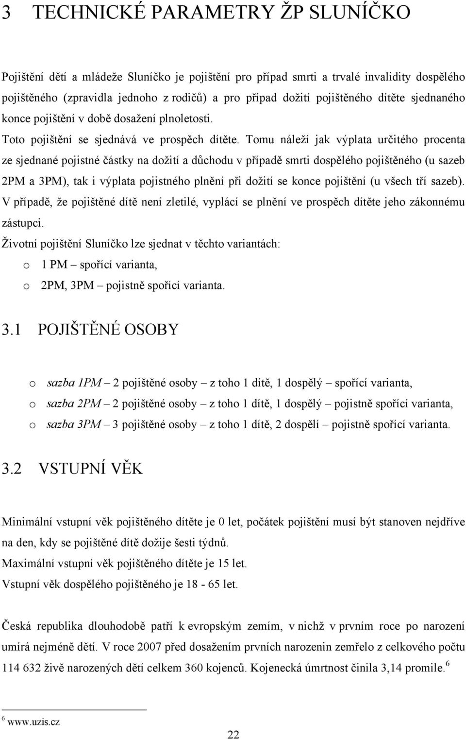 Tomu náleţí jak výplata určitého procenta ze sjednané pojistné částky na doţití a dŧchodu v případě smrti dospělého pojištěného (u sazeb 2PM a 3PM), tak i výplata pojistného plnění při doţití se