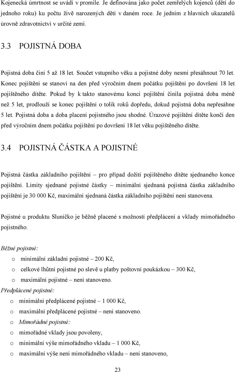 Konec pojištění se stanoví na den před výročním dnem počátku pojištění po dovršení 18 let pojištěného dítěte.