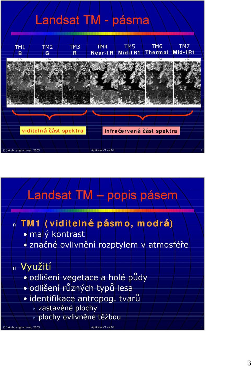 modrá ) malý kontrast značné ovlivnění rozptylem v atmosfé ře Využití odlišení vegetace a holé půdy odlišení