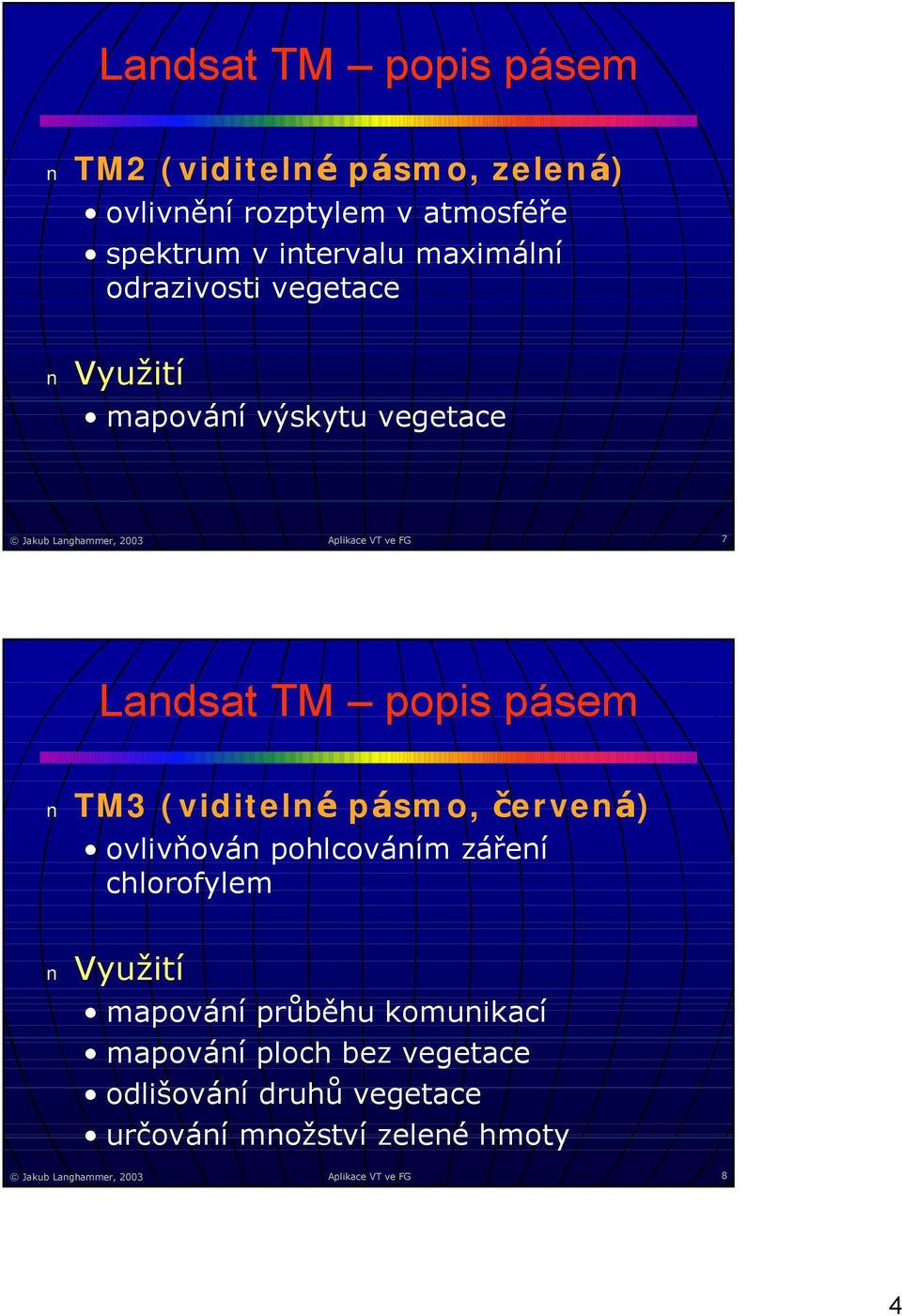 pásem TM (viditelné pá smo, červená ) ovlivňován pohlcováním záření chlorofylem Využití mapování průběhu komunikací