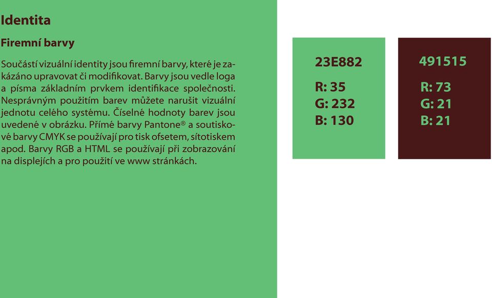 Nesprávným použitím barev můžete narušit vizuální jednotu celého systému. Číselné hodnoty barev jsou uvedené v obrázku.