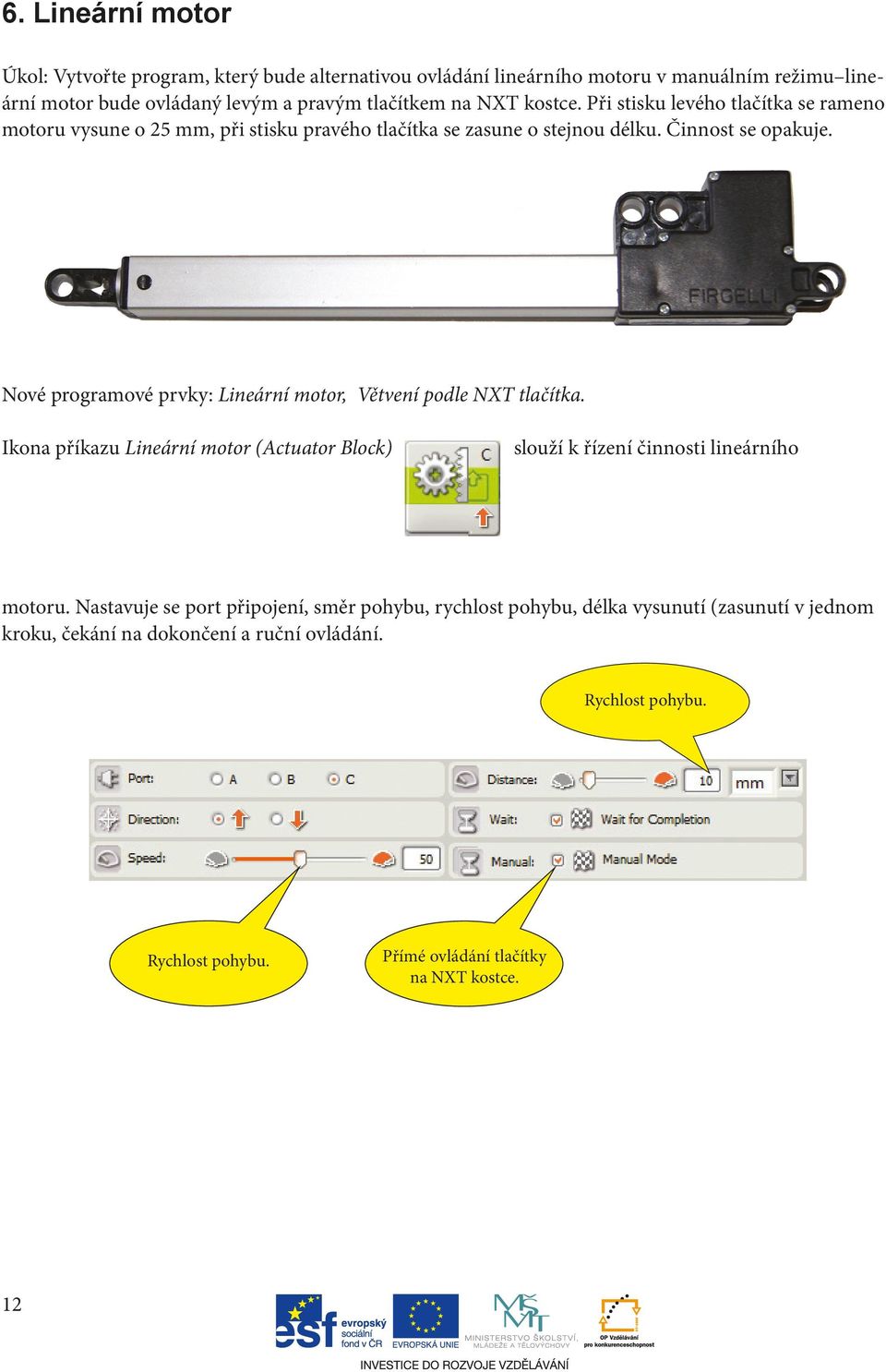 Nové programové prvky: Lineární motor, Větvení podle NXT tlačítka. Ikona příkazu Lineární motor (Actuator Block) slouží k řízení činnosti lineárního motoru.