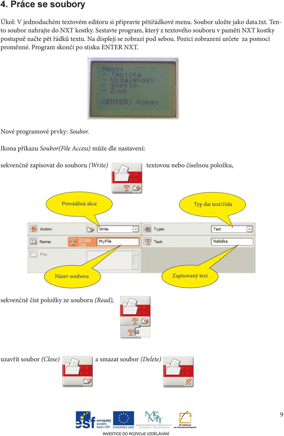 Pozici zobrazení určete za pomocí proměnné. Program skončí po stisku ENTER NXT. Nové programové prvky: Soubor.