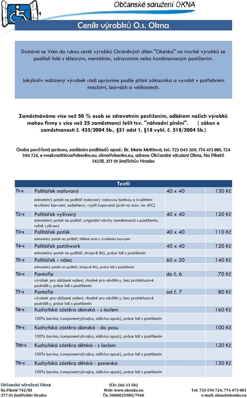 Zaměstnáváme více než 50 % osob se zdravotním, odběrem našich výrobků mohou firmy s více než 25 zaměstnanci řešit tzv. "náhradní plnění". ( zákon o zaměstnanosti č. 435/2004 Sb., 51 odst 1, 18 vyhl.