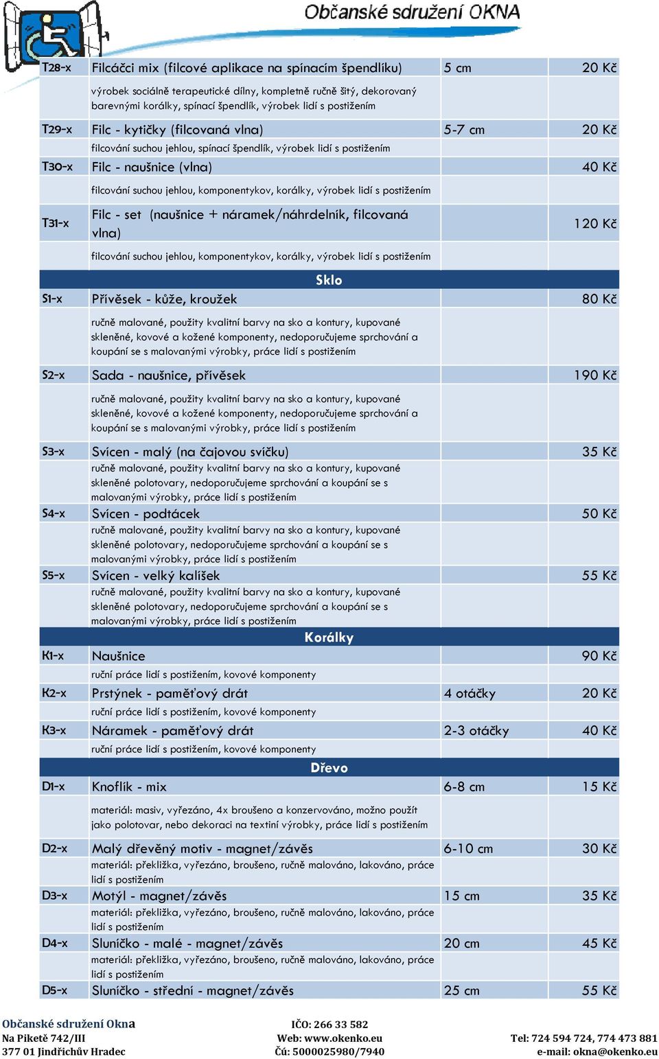 (naušnice + náramek/náhrdelník, filcovaná vlna) filcování suchou jehlou, komponentykov, korálky, výrobek 120 Kč Sklo S1-x Přívěsek - kůže, kroužek 80 Kč skleněné, kovové a kožené komponenty,