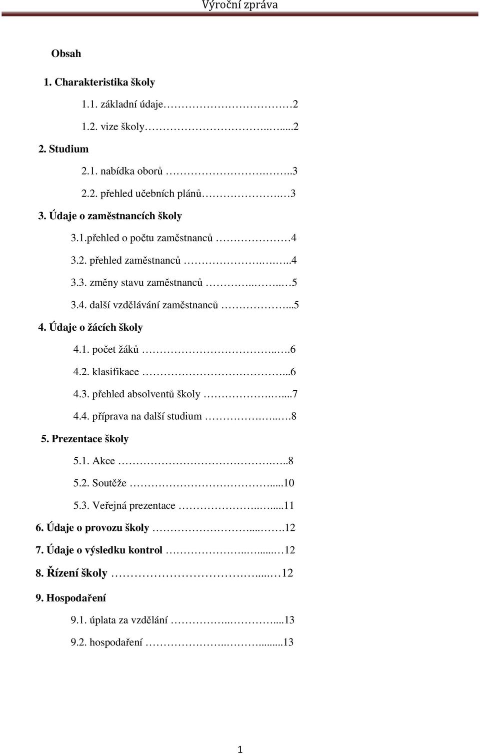 Údaje o žácích školy 4.1. počet žáků...6 4.2. klasifikace...6 4.3. přehled absolventů školy....7 4.4. příprava na další studium....8 5. Prezentace školy 5.1. Akce...8 5.2. Soutěže.