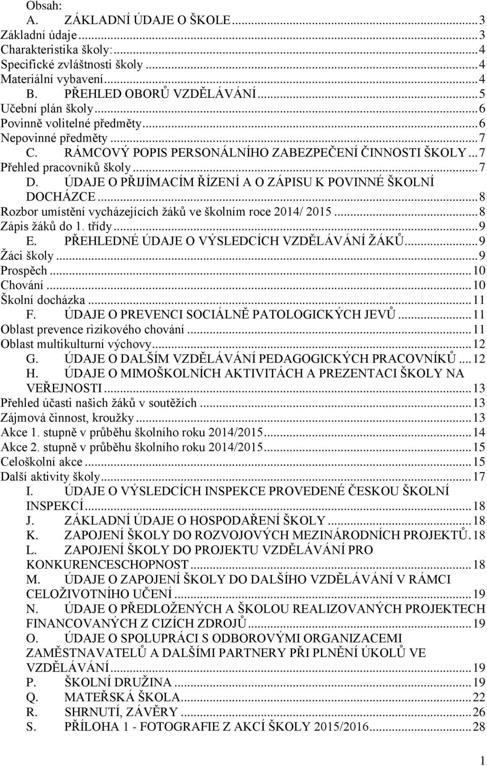 ÚDAJE O PŘIJÍMACÍM ŘÍZENÍ A O ZÁPISU K POVINNÉ ŠKOLNÍ DOCHÁZCE... 8 Rozbor umístění vycházejících žáků ve školním roce 2014/ 2015... 8 Zápis žáků do 1. třídy... 9 E.