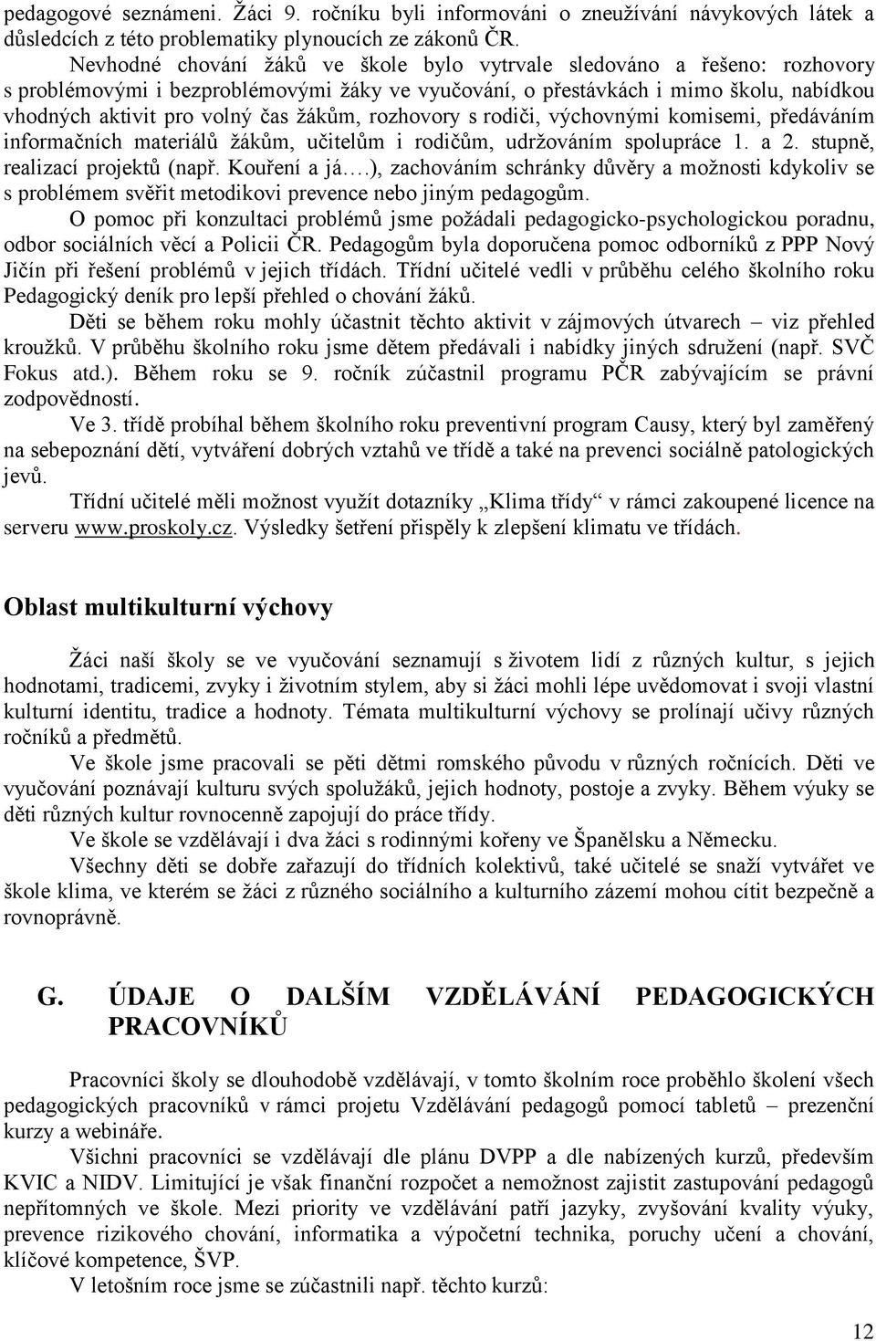 žákům, rozhovory s rodiči, výchovnými komisemi, předáváním informačních materiálů žákům, učitelům i rodičům, udržováním spolupráce 1. a 2. stupně, realizací projektů (např. Kouření a já.