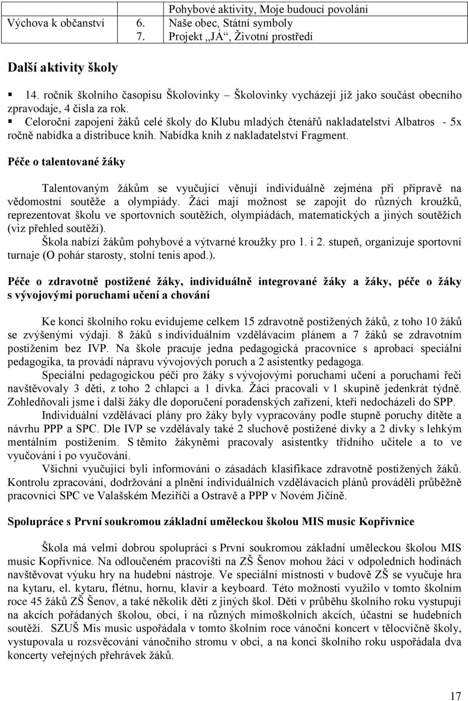 Celoroční zapojení žáků celé školy do Klubu mladých čtenářů nakladatelství Albatros - 5x ročně nabídka a distribuce knih. Nabídka knih z nakladatelství Fragment.