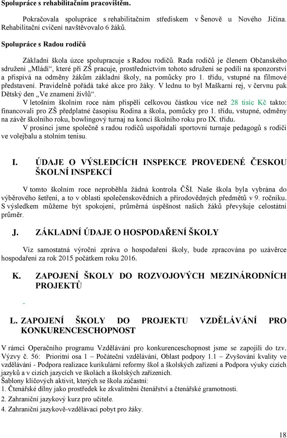 Rada rodičů je členem Občanského sdružení Mládí, které při ZŠ pracuje, prostřednictvím tohoto sdružení se podílí na sponzorství a přispívá na odměny žákům základní školy, na pomůcky pro 1.