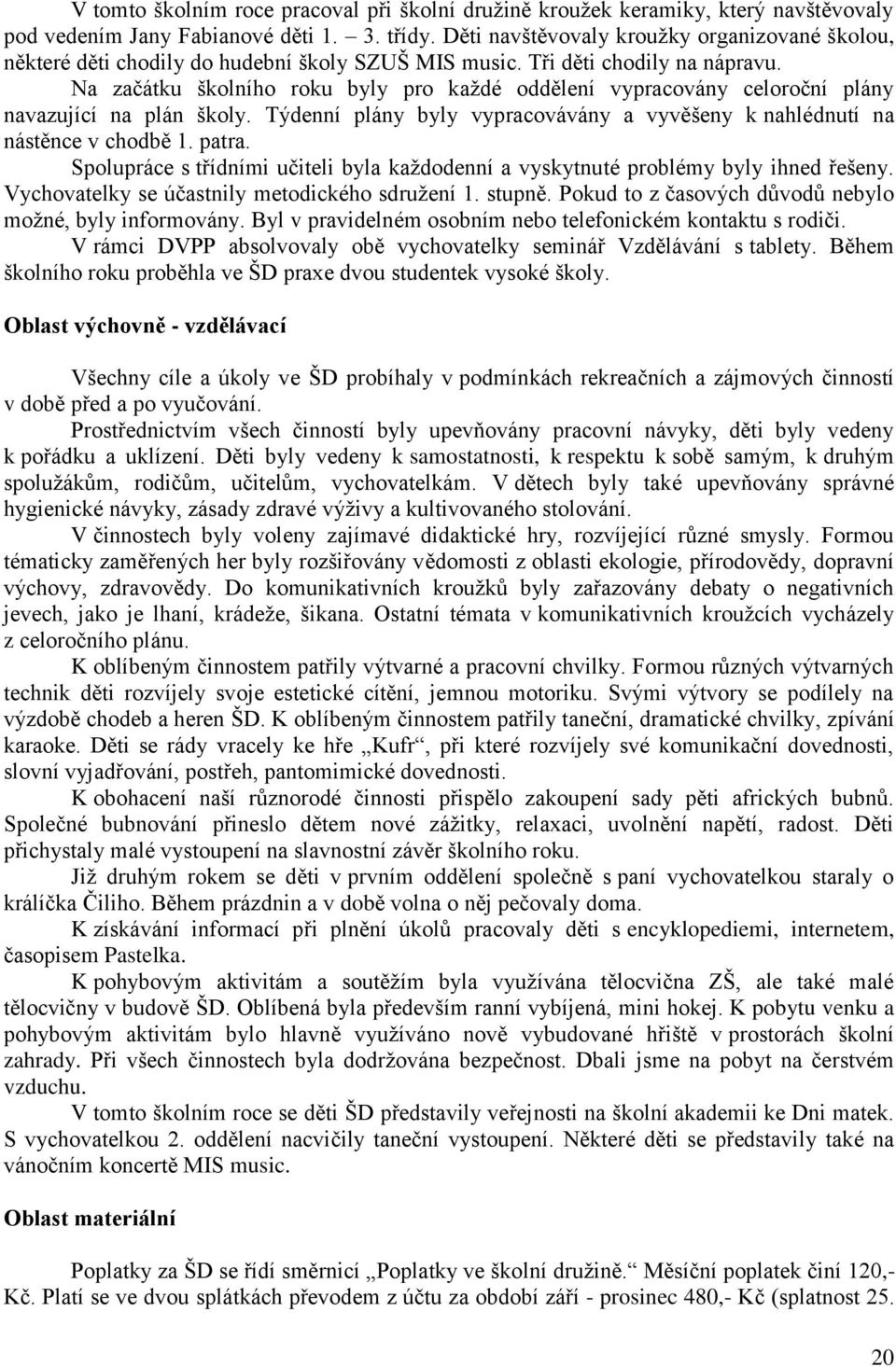 Na začátku školního roku byly pro každé oddělení vypracovány celoroční plány navazující na plán školy. Týdenní plány byly vypracovávány a vyvěšeny k nahlédnutí na nástěnce v chodbě 1. patra.