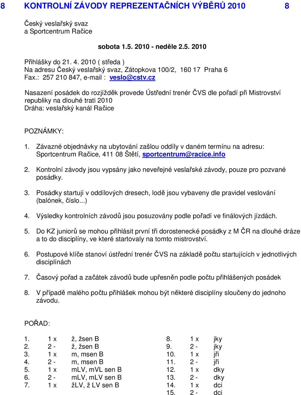 Závazné objednávky na ubytování zašlou oddíly v daném termínu na adresu: Sportcentrum Račice, 411 08 Štětí, sportcentrum@racice.info 2.