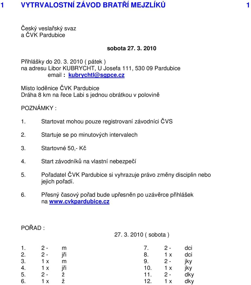 Startovné 50,- Kč 4. Start závodníků na vlastní nebezpečí 5. Pořadatel ČVK Pardubice si vyhrazuje právo změny disciplin nebo jejich pořadí. 6.