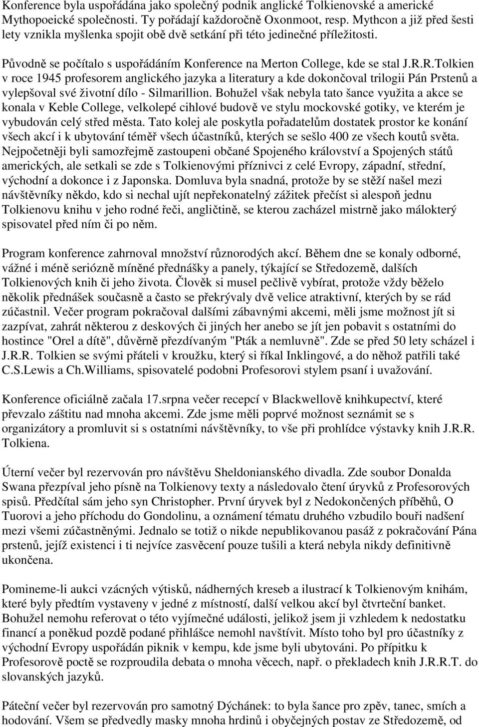 R.Tolkien v roce 1945 profesorem anglického jazyka a literatury a kde dokončoval trilogii Pán Prstenů a vylepšoval své životní dílo - Silmarillion.