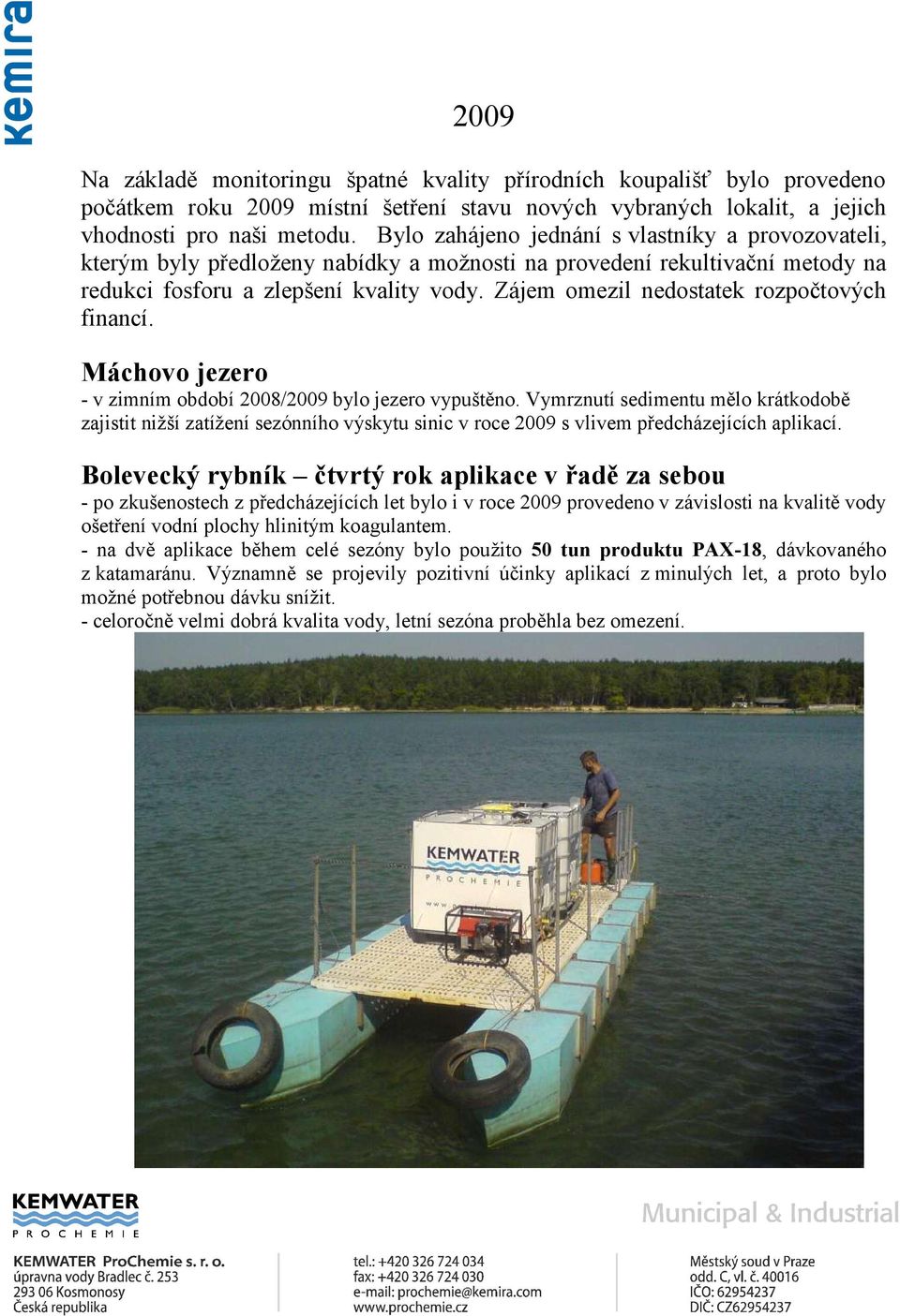 Zájem omezil nedostatek rozpočtových financí. Máchovo jezero - v zimním období 2008/2009 bylo jezero vypuštěno.