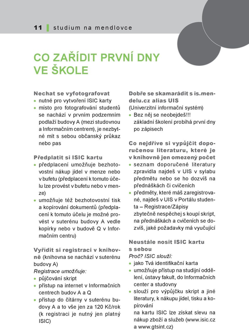 (předplacení k tomuto účelu lze provést v bufetu nebo v menze) umožňuje též bezhotovostní tisk a kopírování dokumentů (předplacení k tomuto účelu je možné provést v suterénu budovy A vedle kopírky