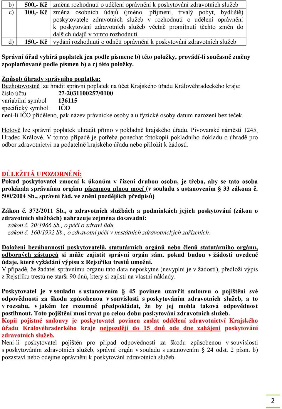 zdravotních služeb Správní úřad vybírá poplatek jen podle písmene b) této položky, provádí-li současně změny zpoplatňované podle písmen b) a c) této položky.