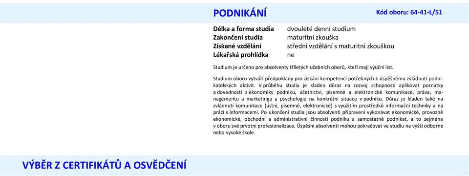 V průběhu studia je kladen důraz na rozvoj schopností aplikovat poznatky a dovednosti z ekonomiky podniku, účetnictví, písemné a elektronické komunikace, práva, managementu a marketingu a psychologie