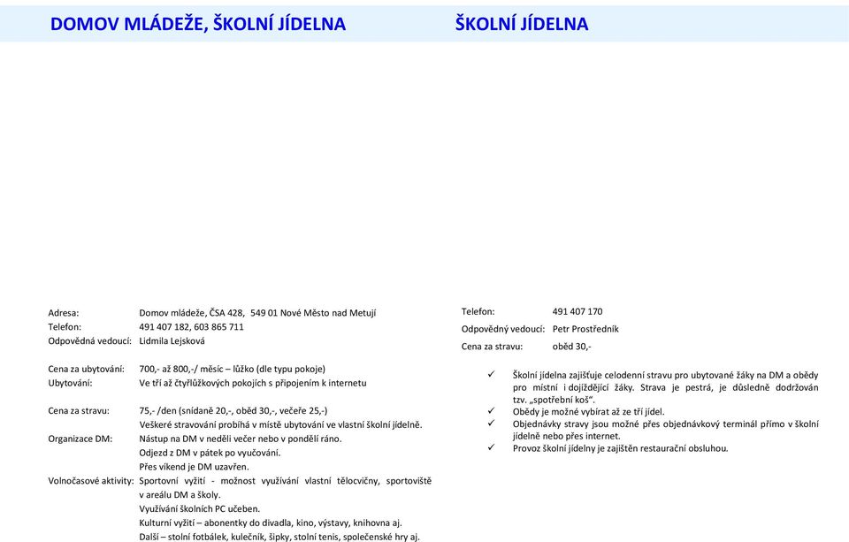 Cena za stravu: 75,- /den (snídaně 20,-, oběd 30,-, večeře 25,-) Veškeré stravování probíhá v místě ubytování ve vlastní školní jídelně. Organizace DM: Nástup na DM v neděli večer nebo v pondělí ráno.