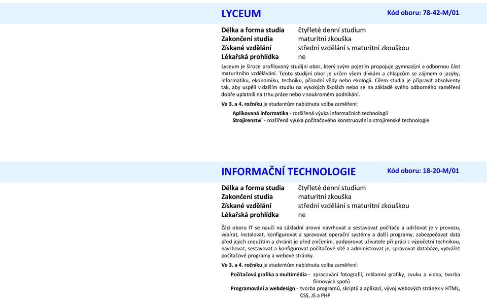 Cílem studia je připravit absolventy tak, aby uspěli v dalším studiu na vysokých školách nebo se na základě svého odborného zaměření dobře uplatnili na trhu práce nebo v soukromém podnikání. Ve 3.